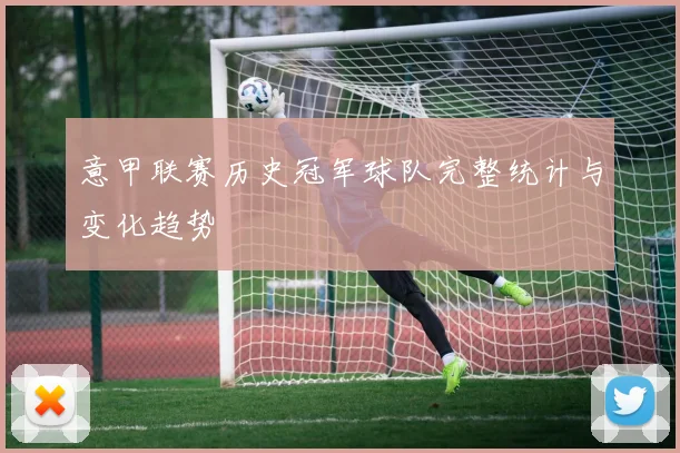 意甲联赛历史冠军球队完整统计与变化趋势