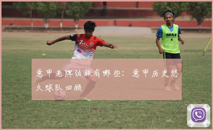 意甲老牌劲旅有哪些:意甲历史悠久球队回顾